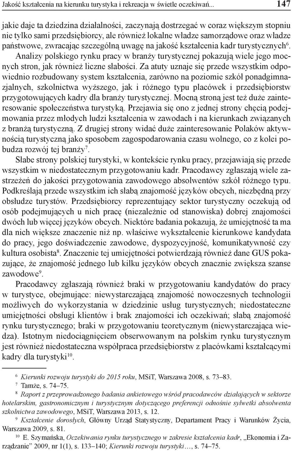 szczególną uwagę na jakość kształcenia kadr turystycznych 6. Analizy polskiego rynku pracy w branży turystycznej pokazują wiele jego mocnych stron, jak również liczne słabości.