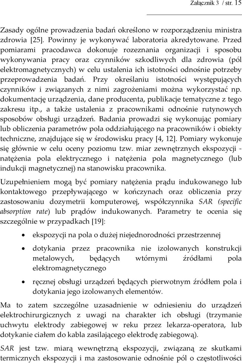 potrzeby przeprowadzenia badań. Przy określaniu istotności występujących czynników i związanych z nimi zagrożeniami można wykorzystać np.