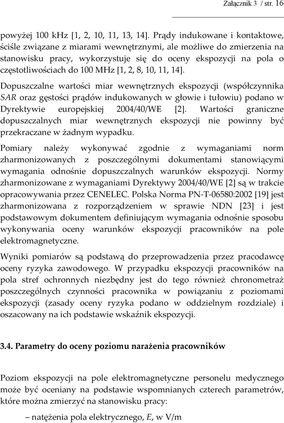 2, 8, 10, 11, 14]. Dopuszczalne wartości miar wewnętrznych ekspozycji (współczynnika SAR oraz gęstości prądów indukowanych w głowie i tułowiu) podano w Dyrektywie europejskiej 2004/40/WE [2].