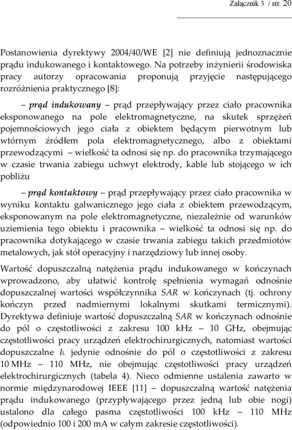 pole elektromagnetyczne, na skutek sprzężeń pojemnościowych jego ciała z obiektem będącym pierwotnym lub wtórnym źródłem pola elektromagnetycznego, albo z obiektami przewodzącymi wielkość ta odnosi