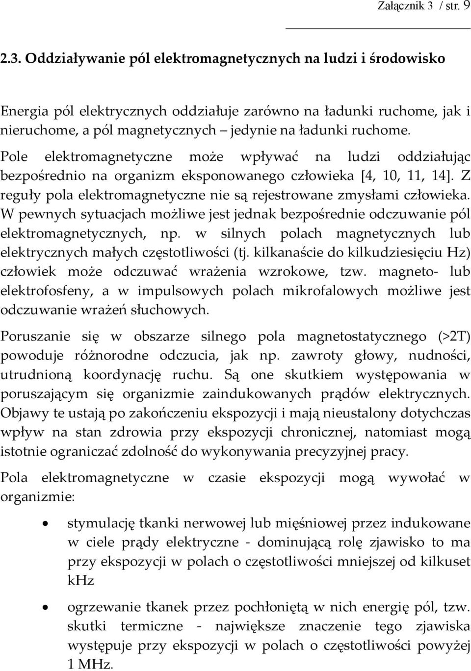 Oddziaływanie pól elektromagnetycznych na ludzi i środowisko Energia pól elektrycznych oddziałuje zarówno na ładunki ruchome, jak i nieruchome, a pól magnetycznych jedynie na ładunki ruchome.