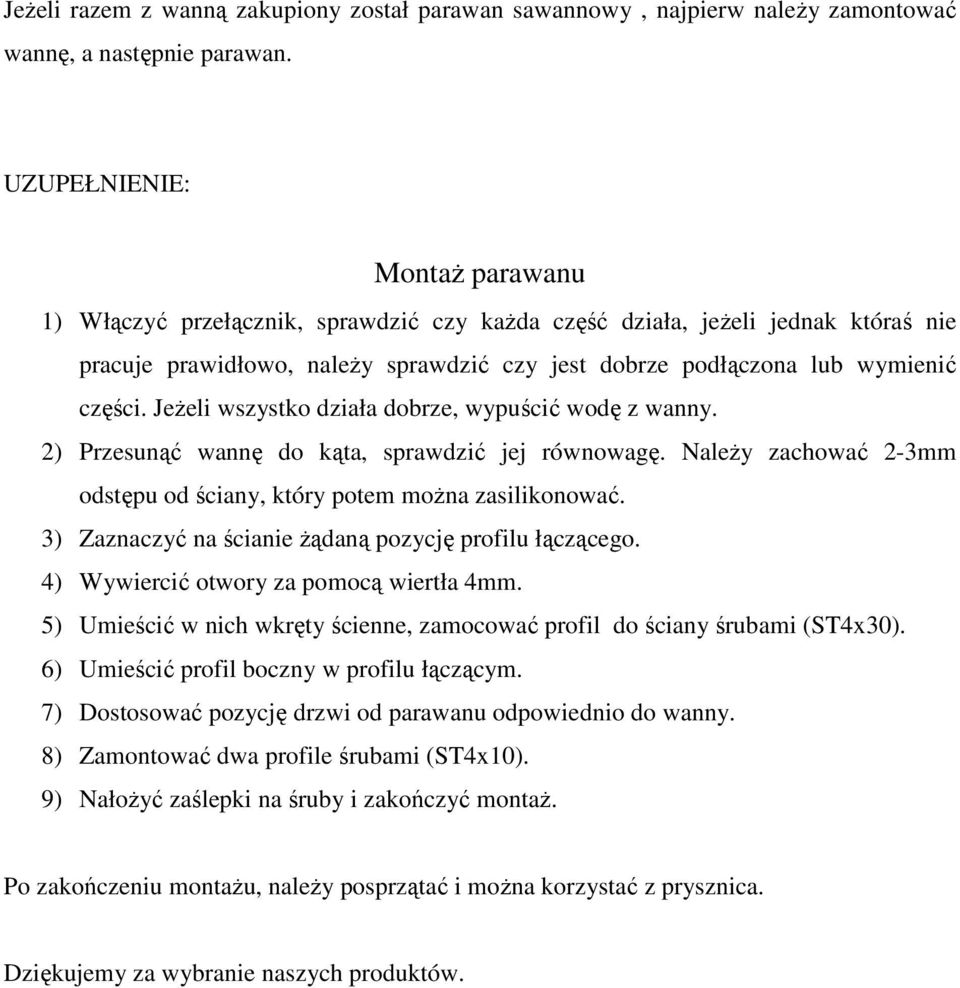 JeŜeli wszystko działa dobrze, wypuścić wodę z wanny. 2) Przesunąć wannę do kąta, sprawdzić jej równowagę. NaleŜy zachować 2-3mm odstępu od ściany, który potem moŝna zasilikonować.