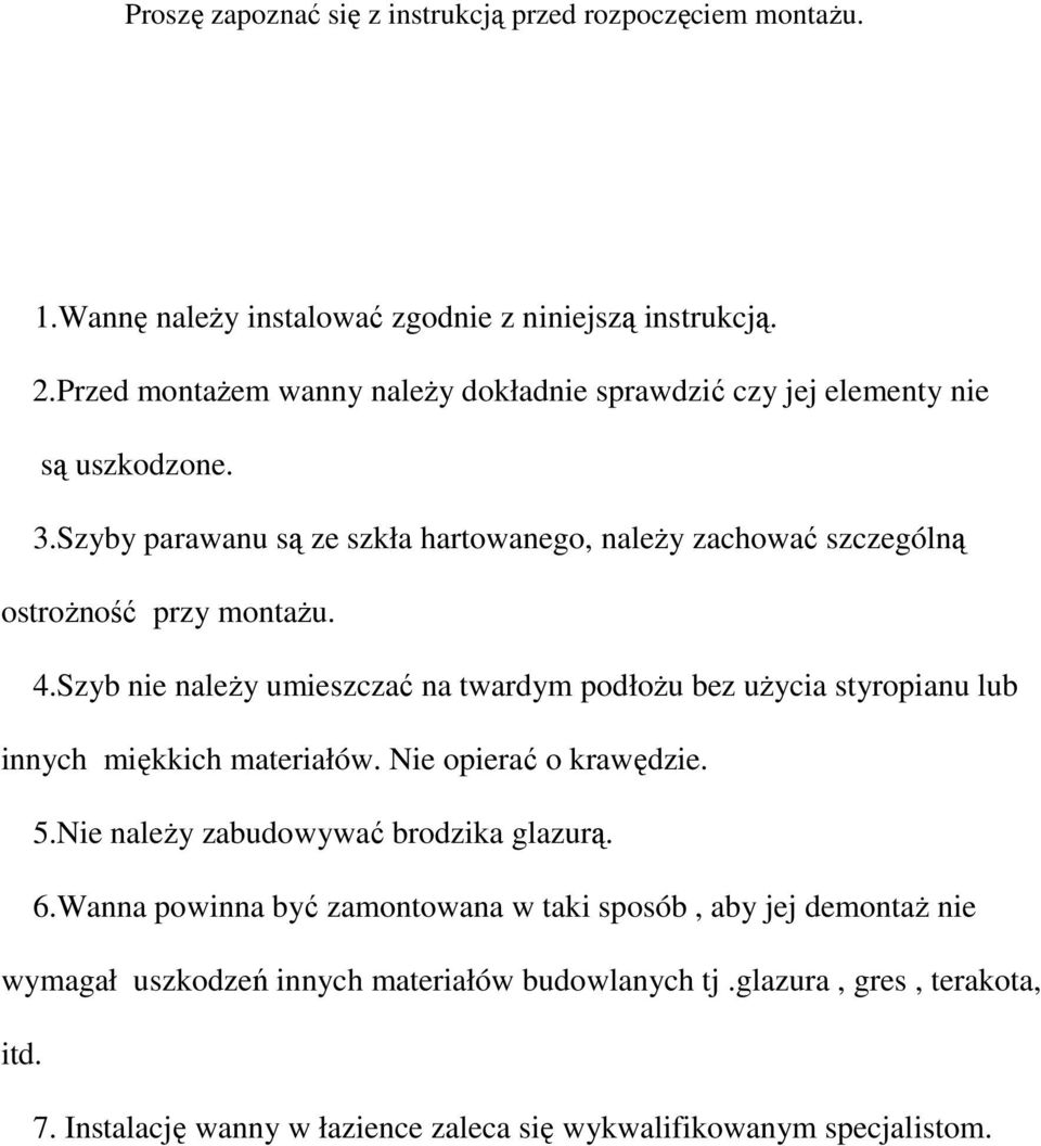 Szyby parawanu są ze szkła hartowanego, naleŝy zachować szczególną ostroŝność przy montaŝu. 4.