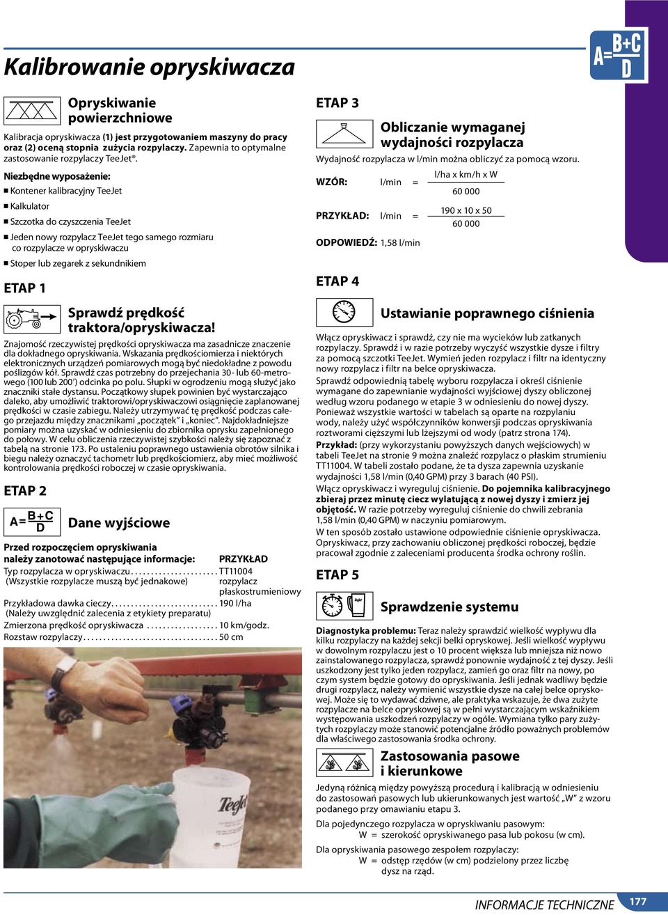 Niezbędne wyposażenie: n Kontener kalibracyjny TeeJet n Kalkulator n Szczotka do czyszczenia TeeJet n Jeden nowy rozpylacz TeeJet tego samego rozmiaru co rozpylacze w opryskiwaczu n Stoper lub