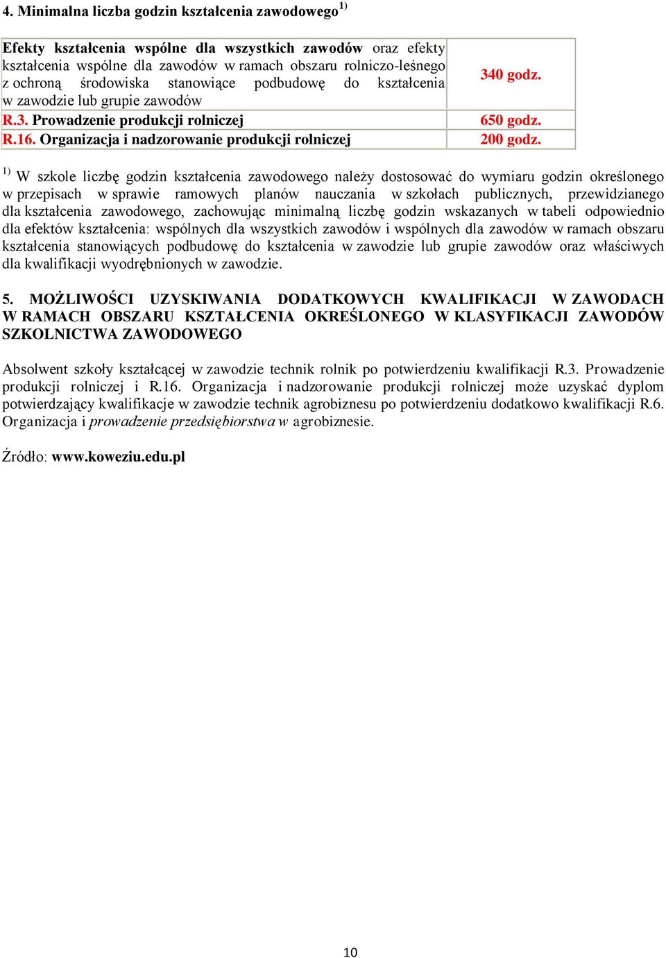 1) W szkole liczbę godzin kształcenia zawodowego należy dostosować do wymiaru godzin określonego w przepisach w sprawie ramowych planów nauczania w szkołach publicznych, przewidzianego dla