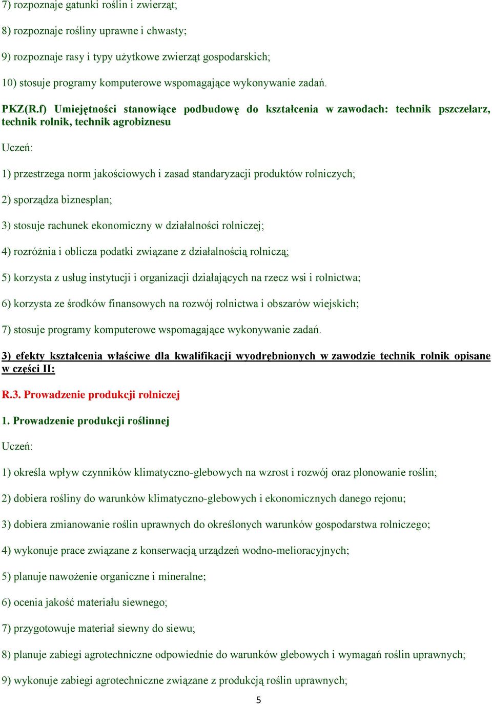 f) Umiejętności stanowiące podbudowę do kształcenia w zawodach: technik pszczelarz, technik rolnik, technik agrobiznesu 1) przestrzega norm jakościowych i zasad standaryzacji produktów rolniczych; 2)