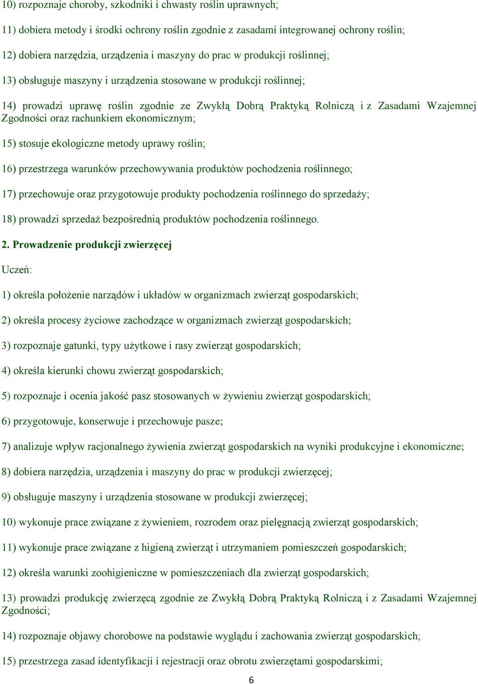 oraz rachunkiem ekonomicznym; 15) stosuje ekologiczne metody uprawy roślin; 16) przestrzega warunków przechowywania produktów pochodzenia roślinnego; 17) przechowuje oraz przygotowuje produkty