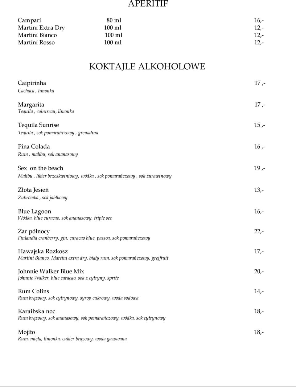 żurawinowy Złota Jesień 13,- Żubrówka, sok jabłkowy Blue Lagoon 16,- Wódka, blue curacao, sok ananasowy, triple sec Żar północy 22,- Finlandia cranberry, gin, curacao blue, passoa, sok pomarańczowy