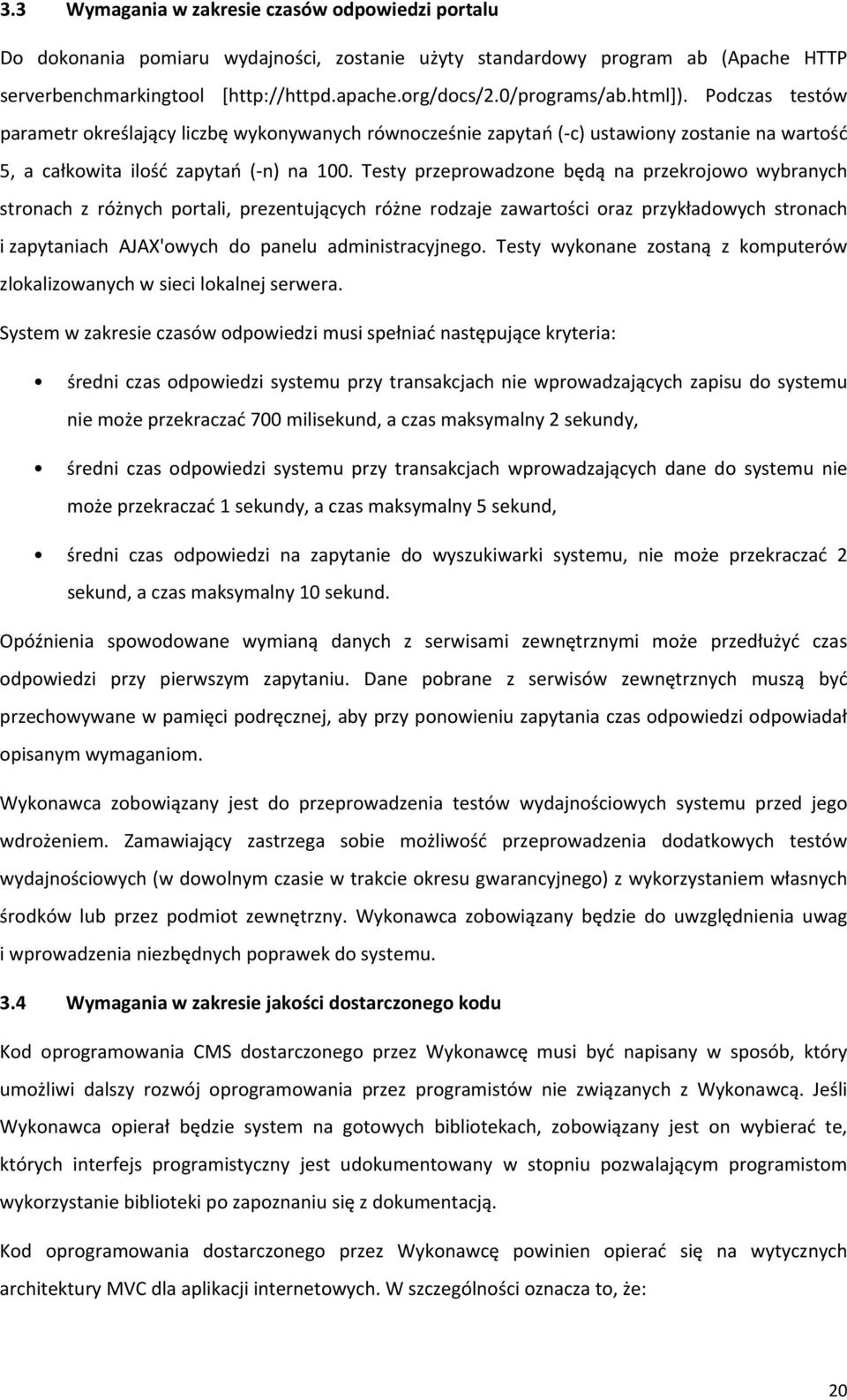 Testy przeprowadzone będą na przekrojowo wybranych stronach z różnych portali, prezentujących różne rodzaje zawartości oraz przykładowych stronach i zapytaniach AJAX'owych do panelu administracyjnego.