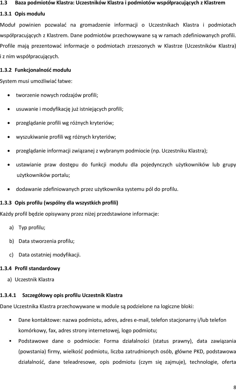 2 Funkcjonalność modułu System musi umożliwiać łatwe: tworzenie nowych rodzajów profili; usuwanie i modyfikację już istniejących profili; przeglądanie profili wg różnych kryteriów; wyszukiwanie