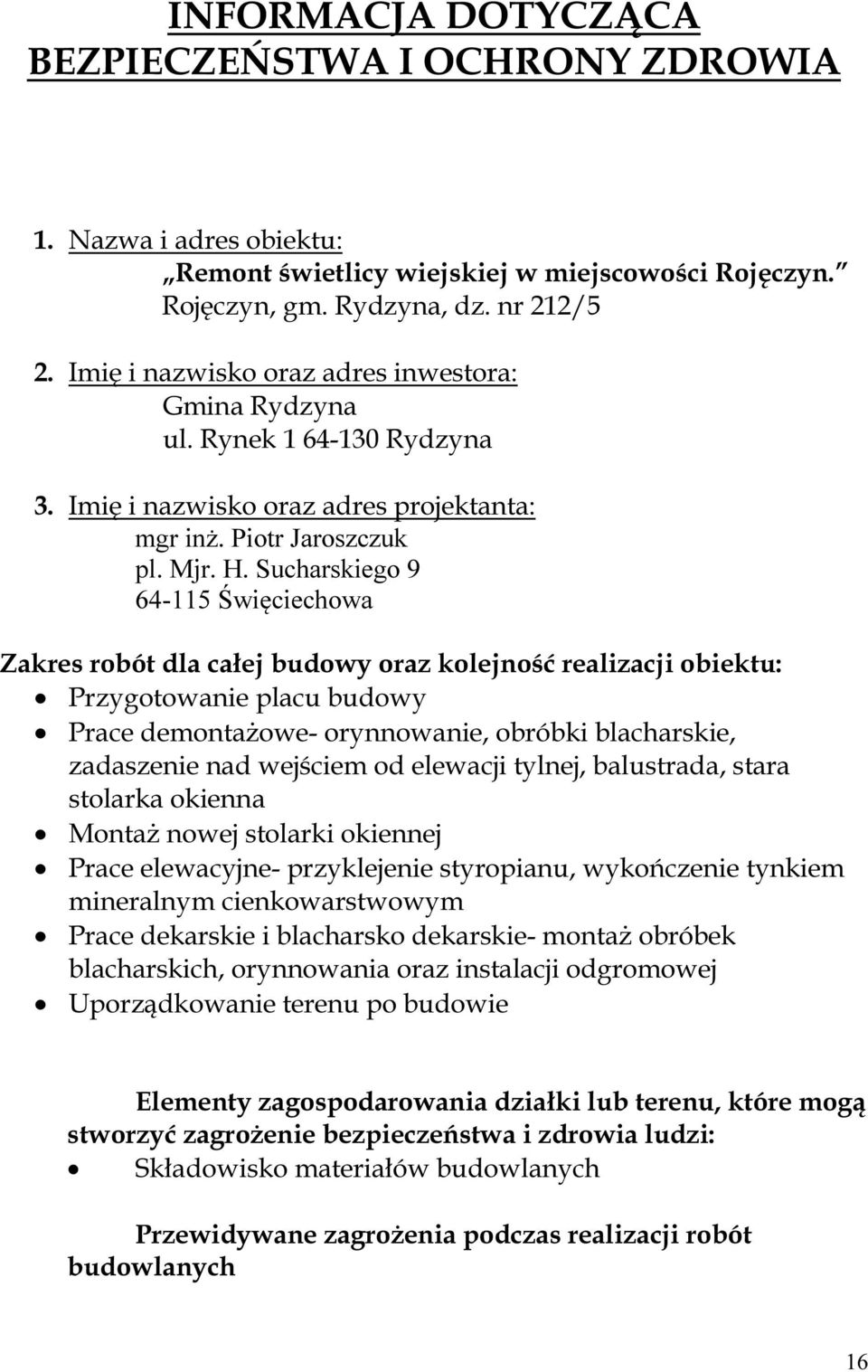 Sucharskiego 9 64-115 Święciechowa Zakres robót dla całej budowy oraz kolejność realizacji obiektu: Przygotowanie placu budowy Prace demontażowe- orynnowanie, obróbki blacharskie, zadaszenie nad