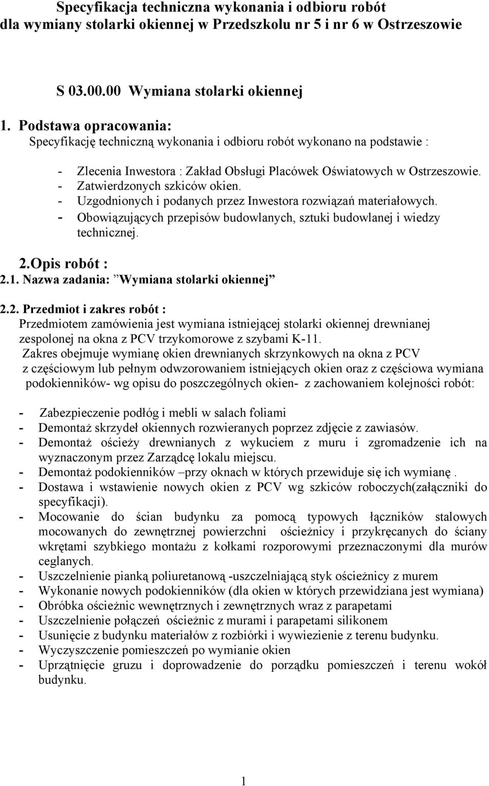 - Zatwierdzonych szkiców okien. - Uzgodnionych i podanych przez Inwestora rozwiązań materiałowych. - Obowiązujących przepisów budowlanych, sztuki budowlanej i wiedzy technicznej. 2.Opis robót : 2.1.