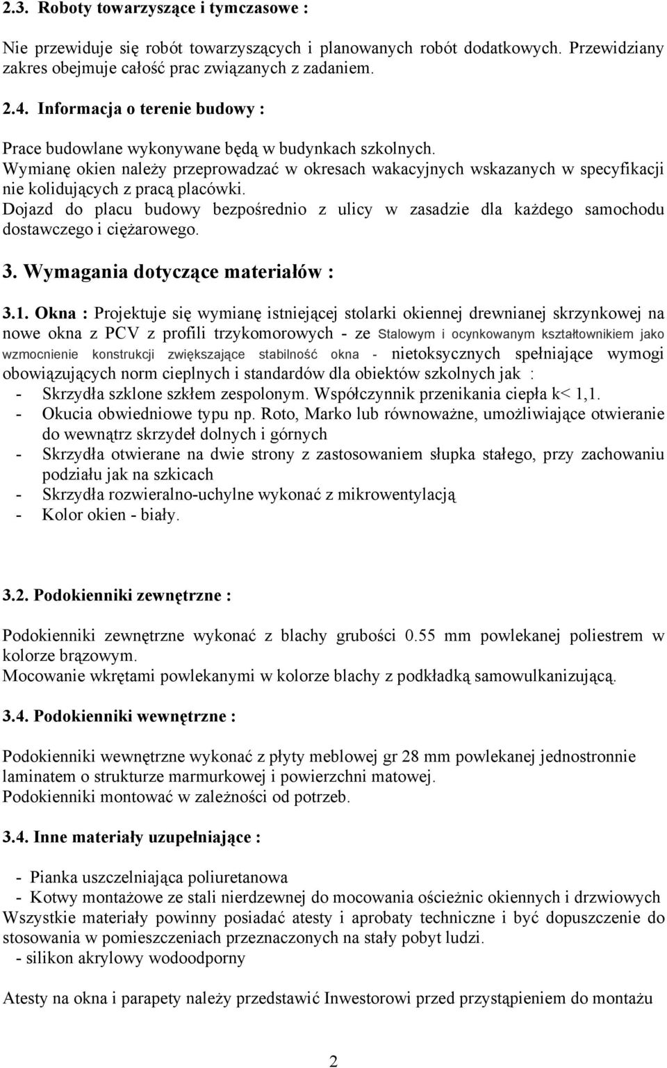 Wymianę okien należy przeprowadzać w okresach wakacyjnych wskazanych w specyfikacji nie kolidujących z pracą placówki.