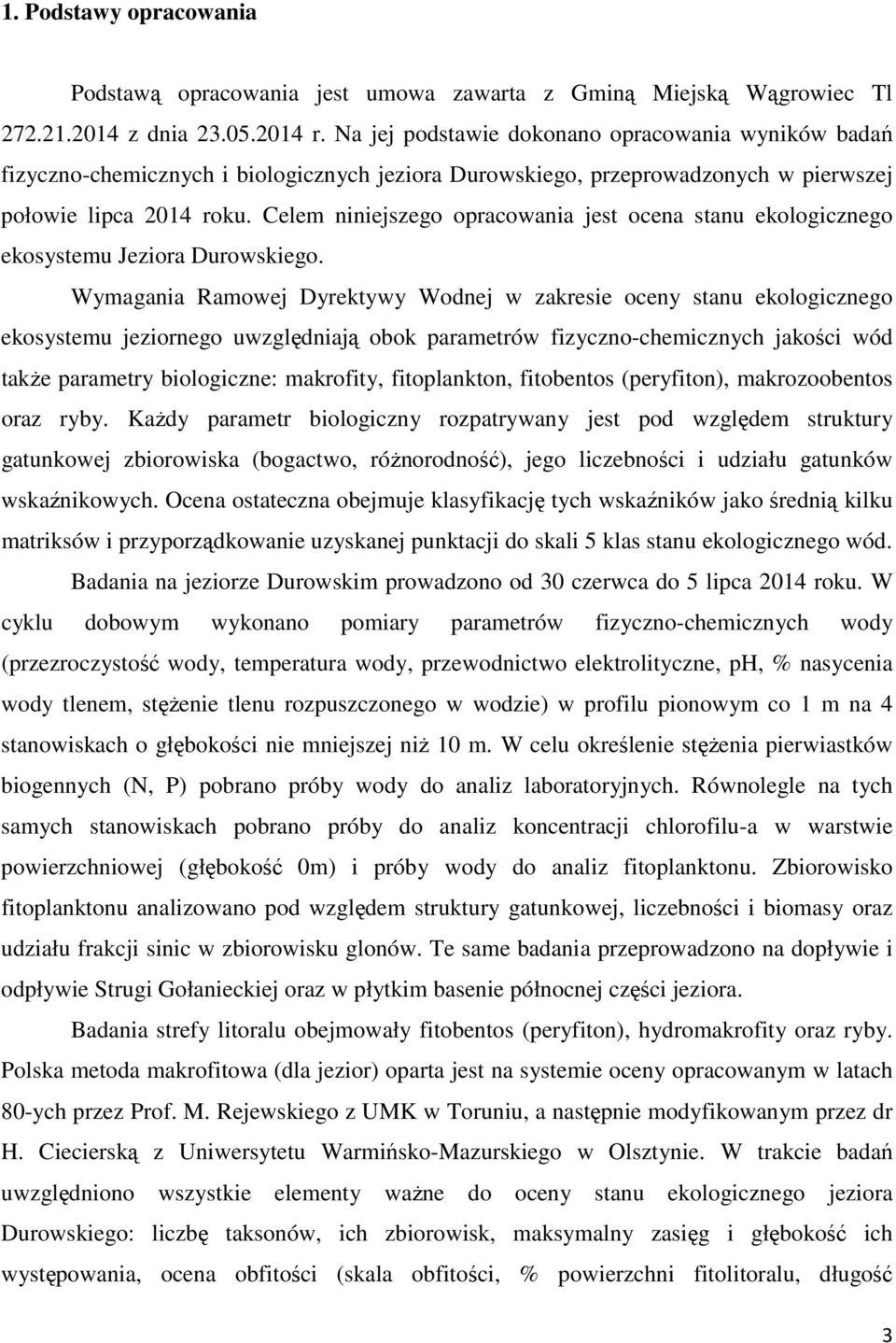 Celem niniejszego opracowania jest ocena stanu ekologicznego ekosystemu Jeziora Durowskiego.