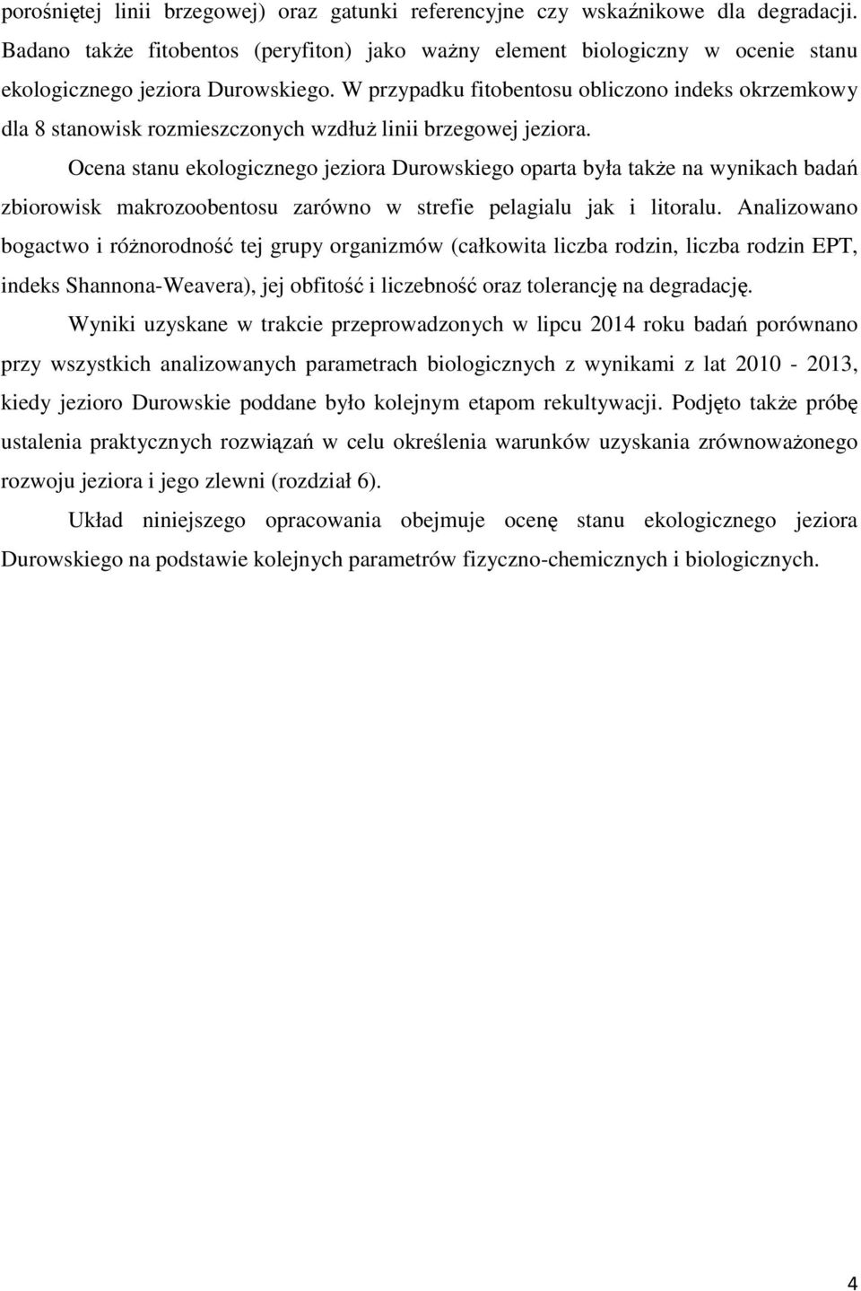 W przypadku fitobentosu obliczono indeks okrzemkowy dla 8 stanowisk rozmieszczonych wzdłuŝ linii brzegowej jeziora.