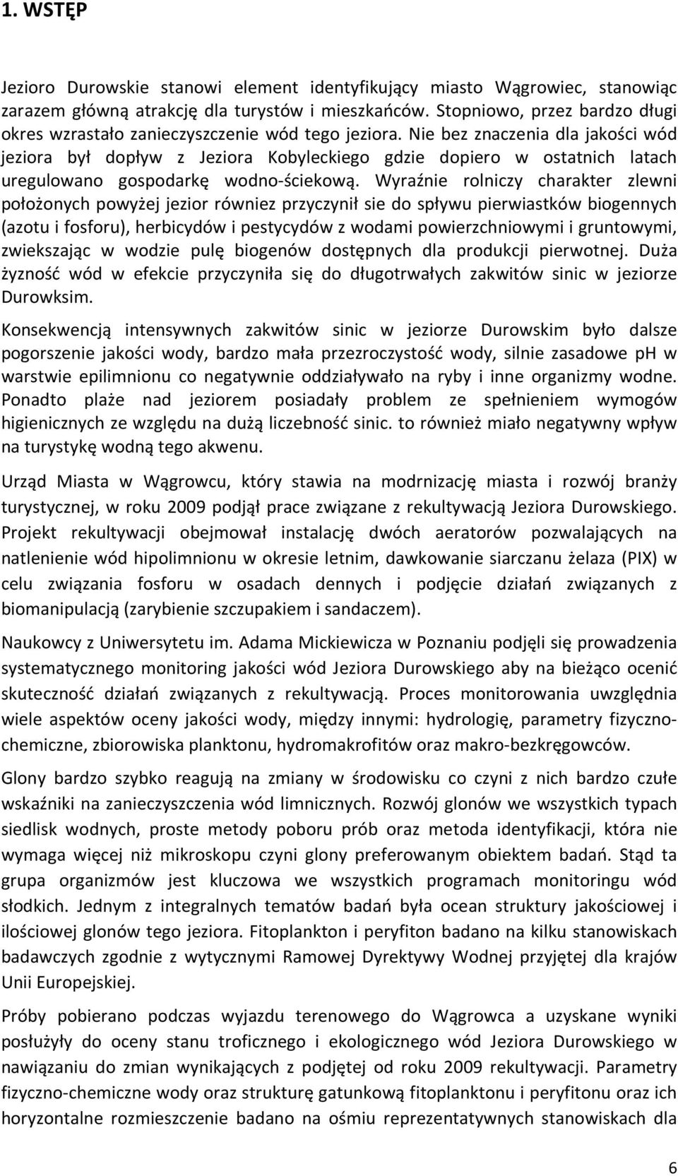 Nie bez znaczenia dla jakości wód jeziora był dopływ z Jeziora Kobyleckiego gdzie dopiero w ostatnich latach uregulowano gospodarkę wodno-ściekową.