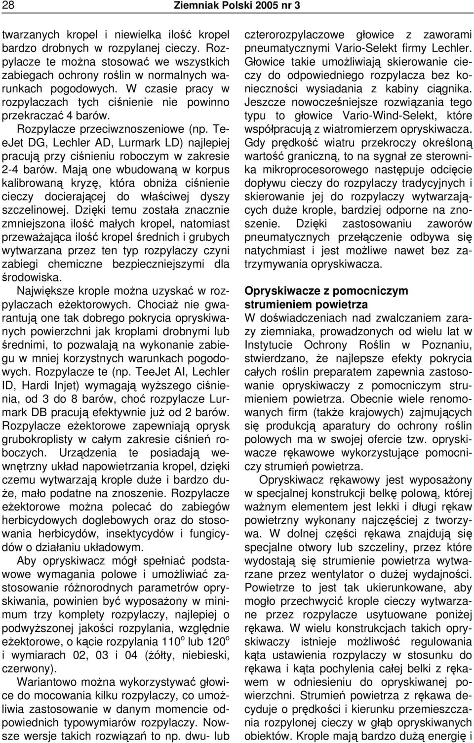 Rozpylacze przeciwznoszeniowe (np. TeeJet DG, Lechler AD, Lurmark LD) najlepiej pracują przy ciśnieniu roboczym w zakresie 2-4 barów.