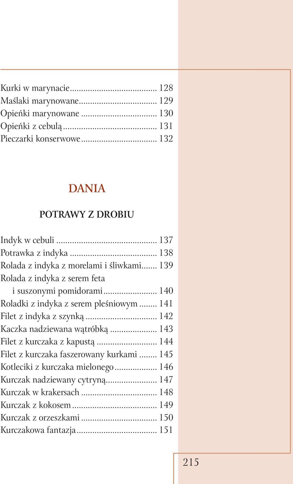 .. 140 Roladki z indyka z serem pleśniowym... 141 Filet z indyka z szynką... 142 Kaczka nadziewana wątróbką... 143 Filet z kurczaka z kapustą.