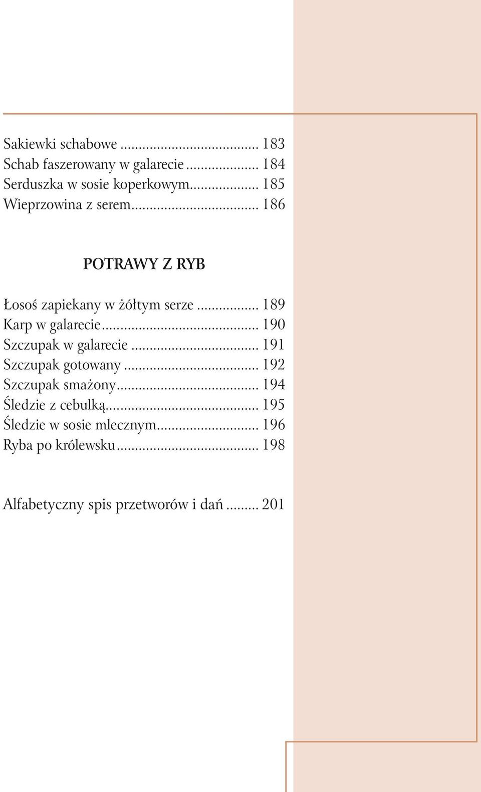 .. 190 Szczupak w galarecie... 191 Szczupak gotowany... 192 Szczupak smażony... 194 Śledzie z cebulką.