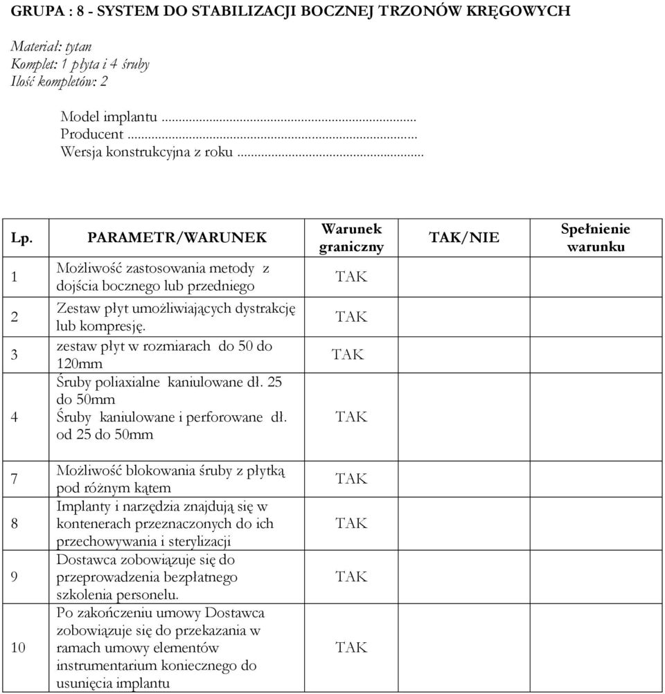 od do 0mm /NIE 0 Możliwość blokowania śruby z płytką pod różnym kątem Implanty i narzędzia znajdują się w kontenerach przeznaczonych do ich przechowywania i sterylizacji Dostawca