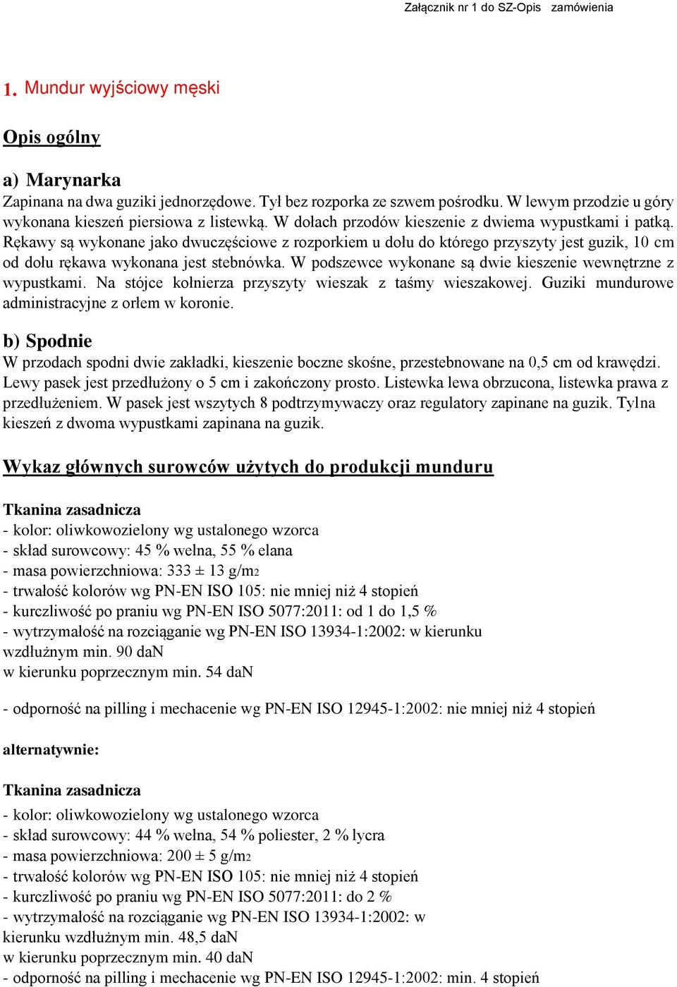 Rękawy są wykonane jako dwuczęściowe z rozporkiem u dołu do którego przyszyty jest guzik, 10 cm od dołu rękawa wykonana jest stebnówka. W podszewce wykonane są dwie kieszenie wewnętrzne z wypustkami.