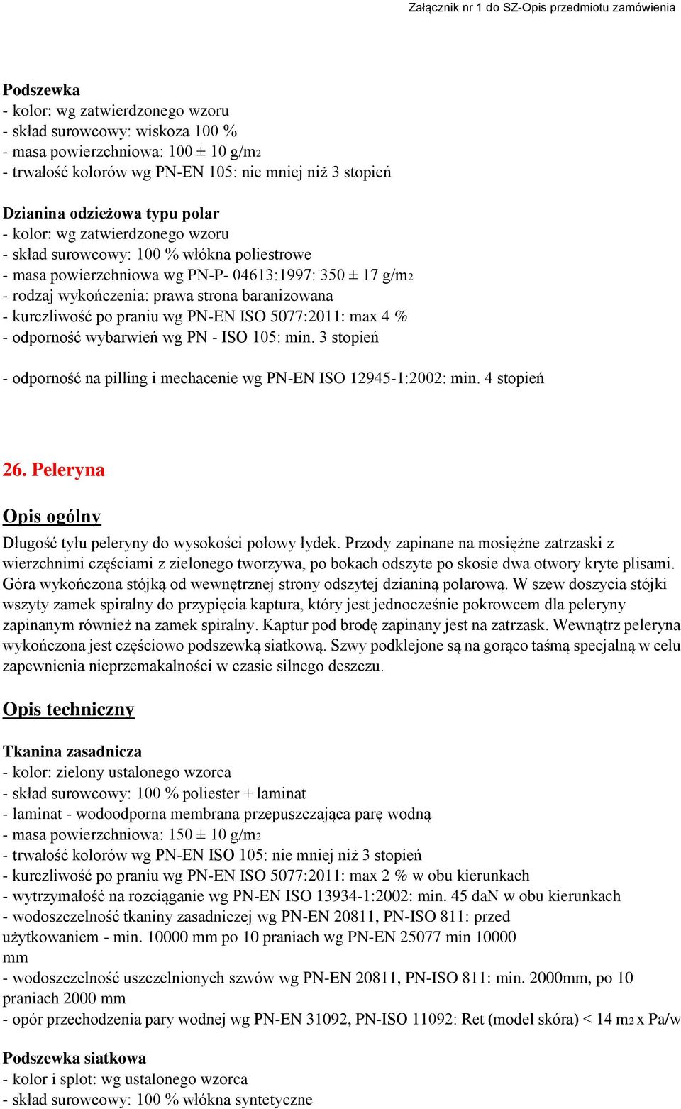 praniu wg PN-EN ISO 5077:2011: max 4 % - odporność wybarwień wg PN - ISO 105: min. 3 stopień - odporność na pilling i mechacenie wg PN-EN ISO 12945-1:2002: min. 4 stopień 26.