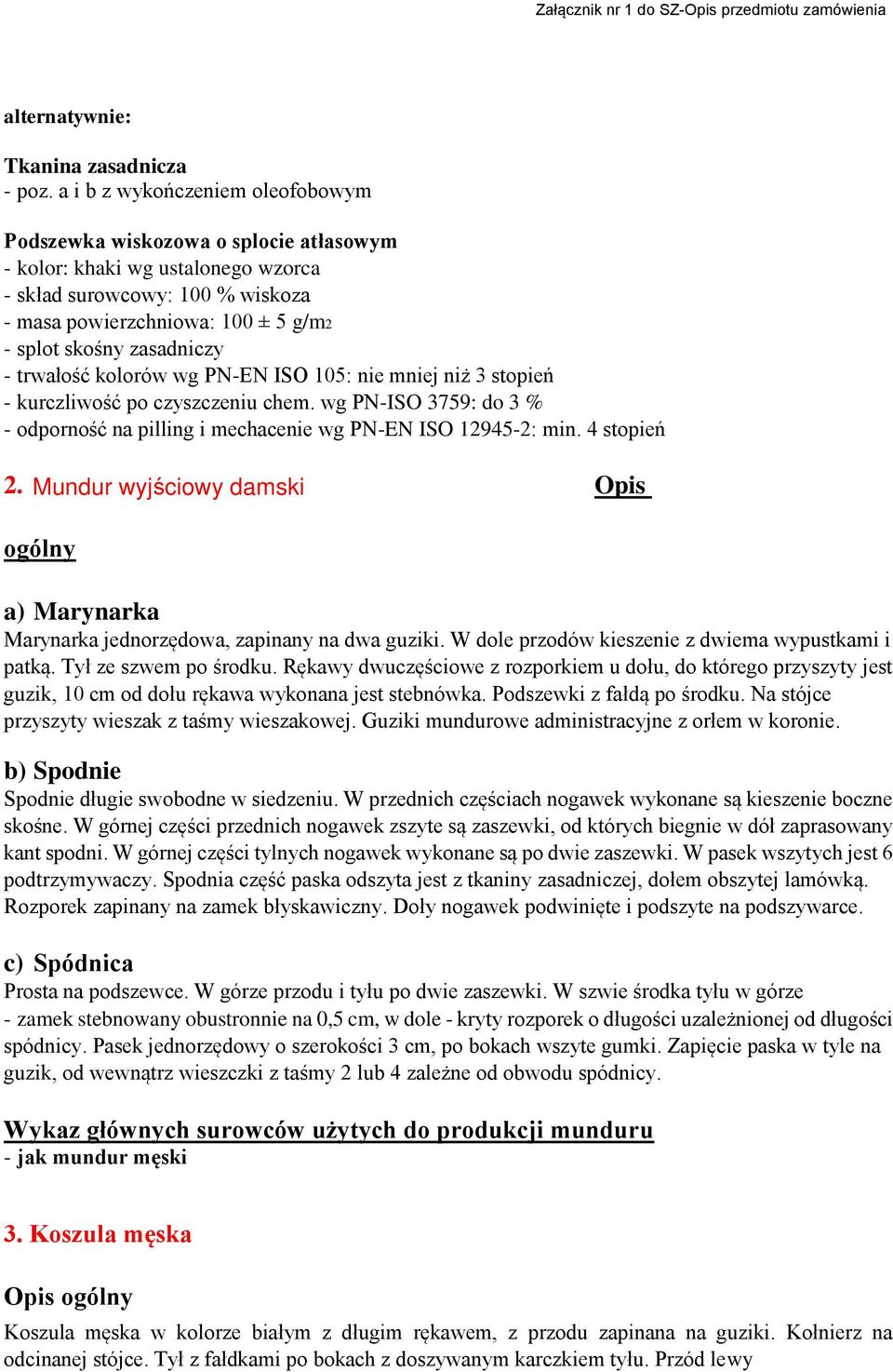 zasadniczy - kurczliwość po czyszczeniu chem. wg PN-ISO 3759: do 3 % - odporność na pilling i mechacenie wg PN-EN ISO 12945-2: min. 4 stopień 2.