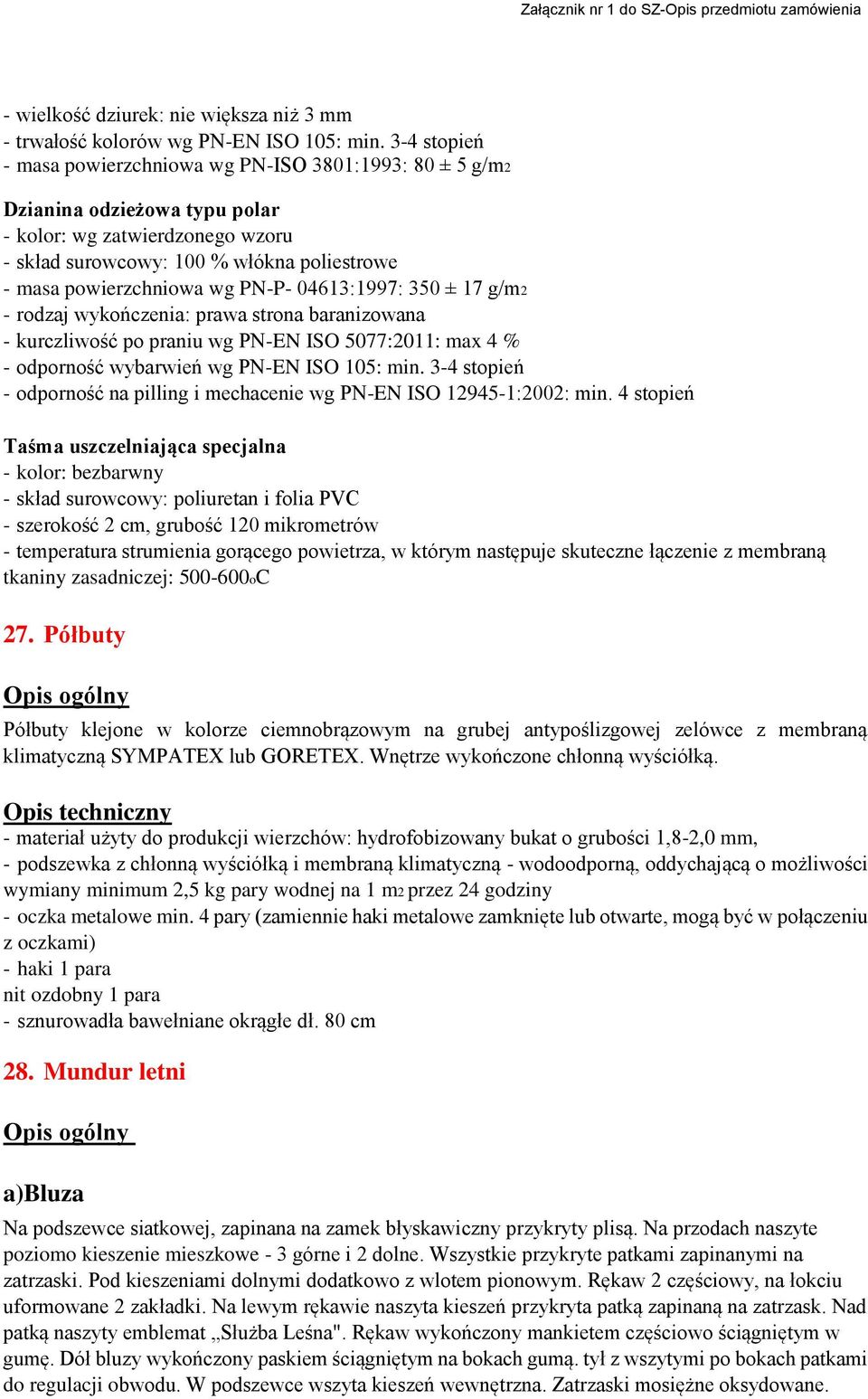 PN-P- 04613:1997: 350 ± 17 g/m2 - rodzaj wykończenia: prawa strona baranizowana - kurczliwość po praniu wg PN-EN ISO 5077:2011: max 4 % - odporność wybarwień wg PN-EN ISO 105: min.