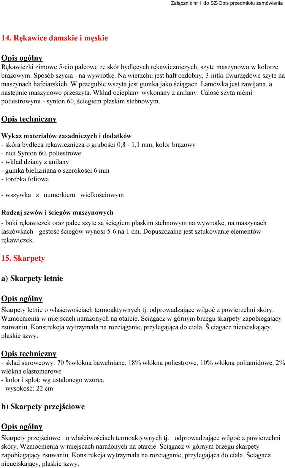 Wkład ocieplany wykonany z anilany. Całość szyta nićmi poliestrowymi - synton 60, ściegiem płaskim stebnowym.