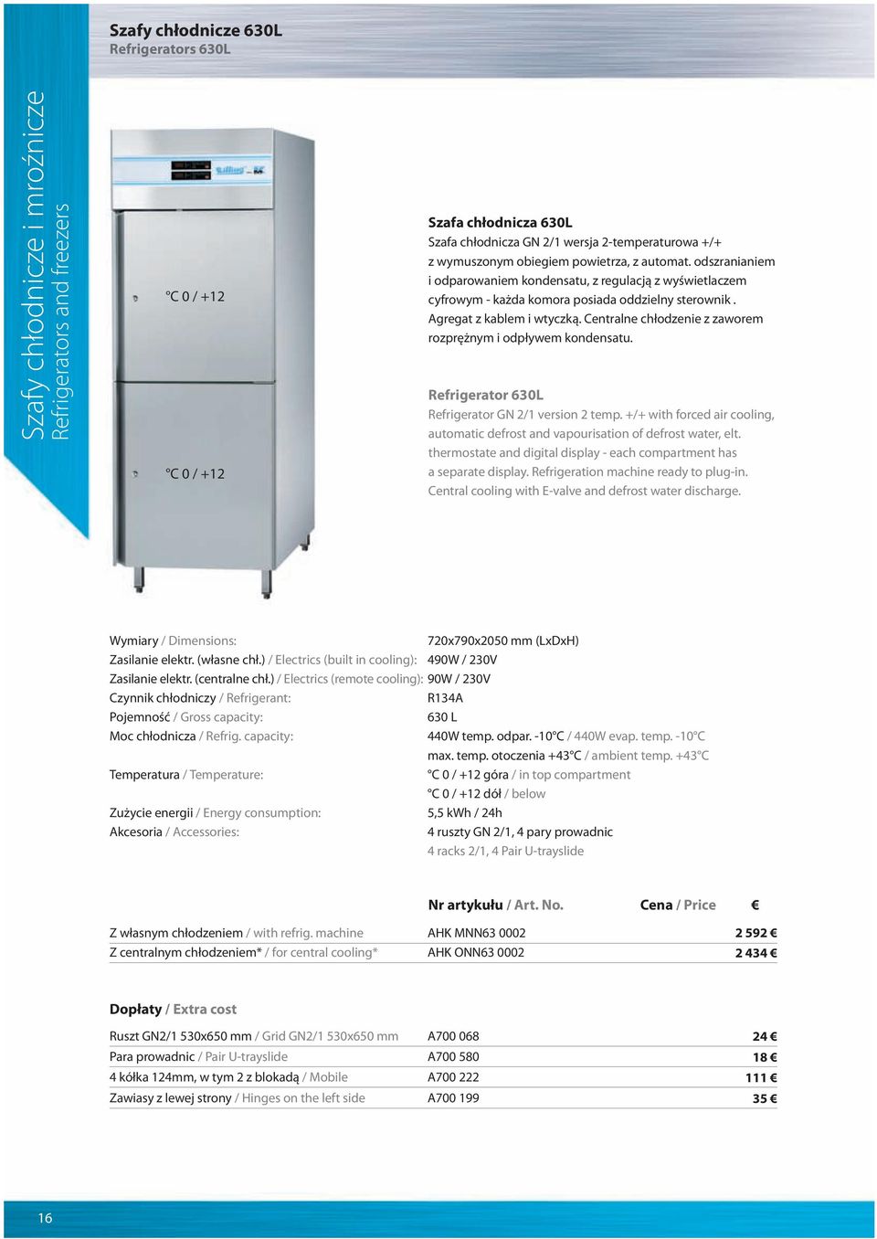 Centralne chłodzenie z zaworem rozprężnym i odpływem kondensatu. Refrigerator 630L Refrigerator GN 2/1 version 2 temp.