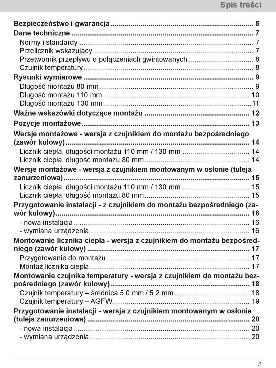 .. 13 Wersje montażowe - wersja z czujnikiem do montażu bezpośredniego (zawór kulowy)... 14 Licznik ciepła, długości montażu 110 mm / 130 mm... 14 Licznik ciepła, długość montażu 80 mm.