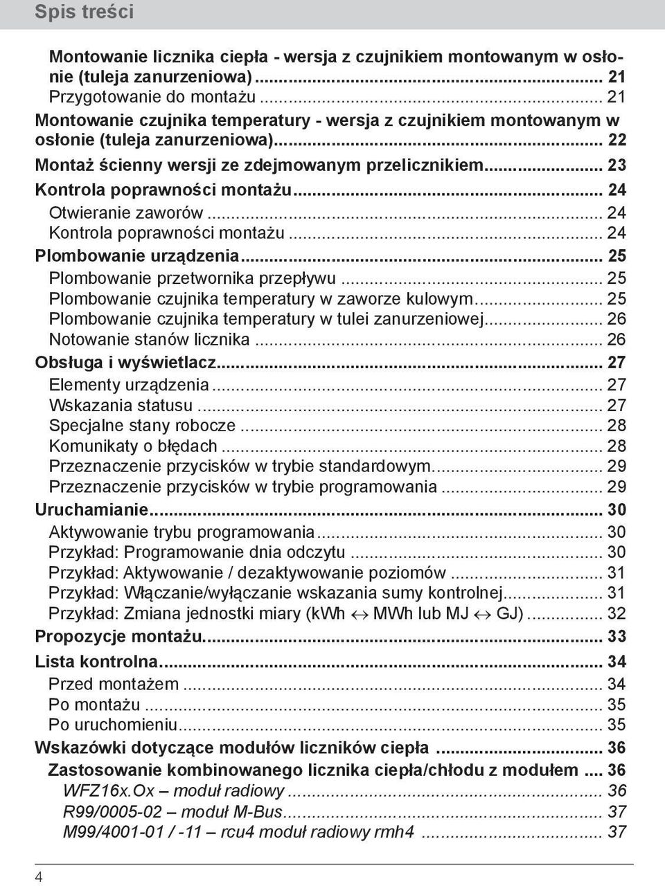 .. 24 Otwieranie zaworów... 24 Kontrola poprawności montażu... 24 Plombowanie urządzenia... 25 Plombowanie przetwornika przepływu... 25 Plombowanie czujnika temperatury w zaworze kulowym.