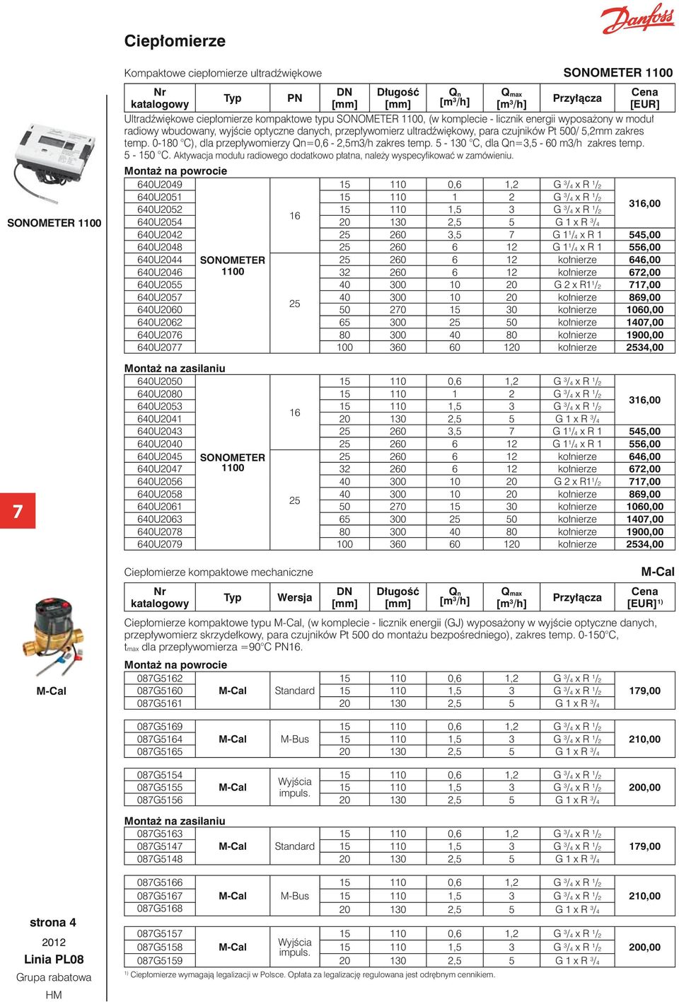 0-180 C), dla przepływomierzy Qn=0,6-2,5m3/h zakres temp. 5-130 C, dla Qn=3,5-60 m3/h zakres temp. 5-150 C. Aktywacja modułu radiowego dodatkowo płatna, należy wyspecyfikować w zamówieniu.