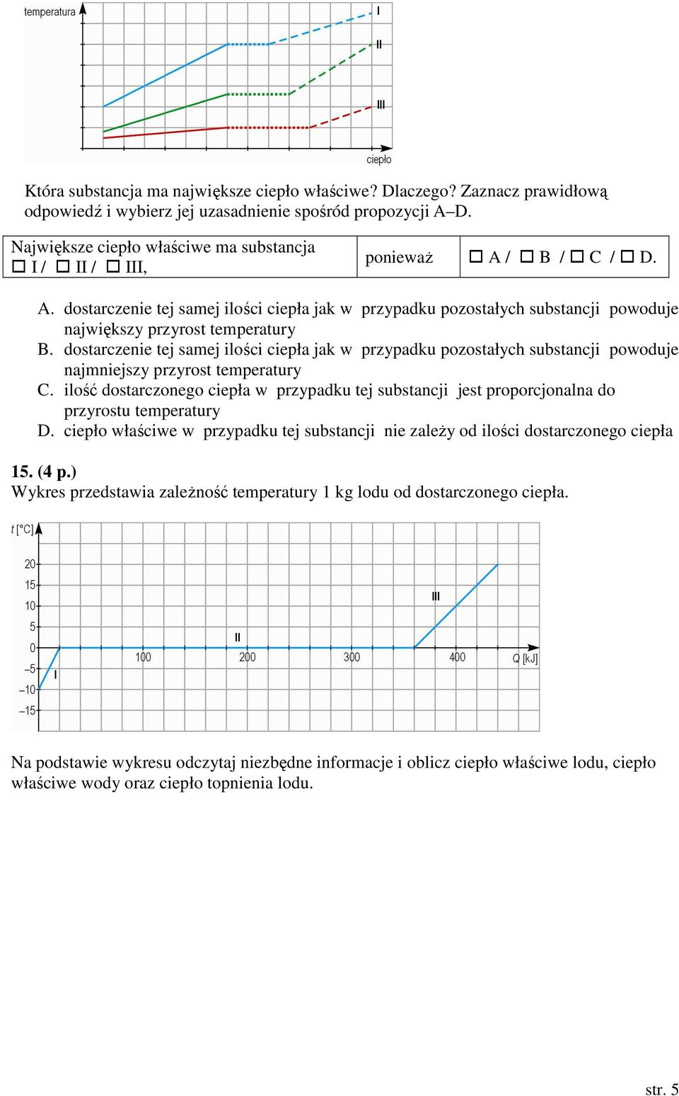 dostarczenie tej samej ilości ciepła jak w przypadku pozostałych substancji powoduje najmniejszy przyrost temperatury C.