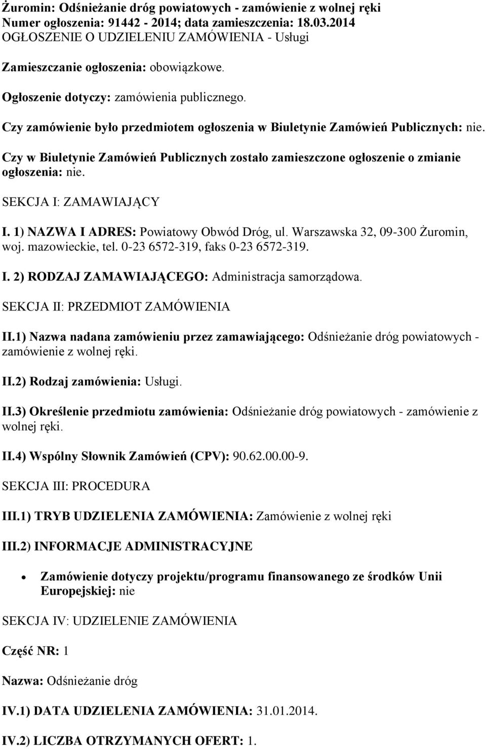 Czy zamówienie było przedmiotem ogłoszenia w Biuletynie Zamówień Publicznych: nie. Czy w Biuletynie Zamówień Publicznych zostało zamieszczone ogłoszenie o zmianie ogłoszenia: nie.