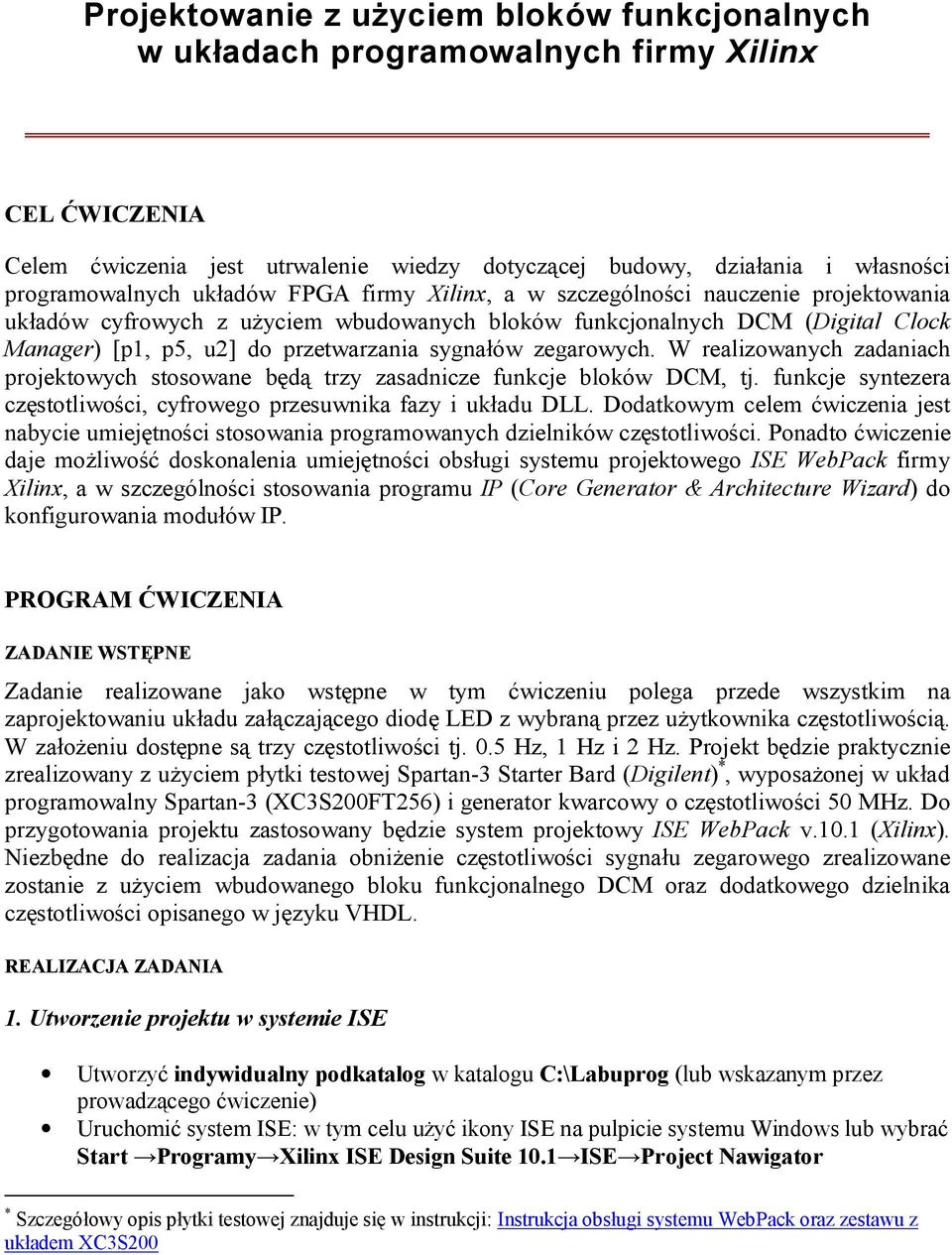 zegarowych. W realizowanych zadaniach projektowych stosowane będą trzy zasadnicze funkcje bloków DCM, tj. funkcje syntezera częstotliwości, cyfrowego przesuwnika fazy i układu DLL.