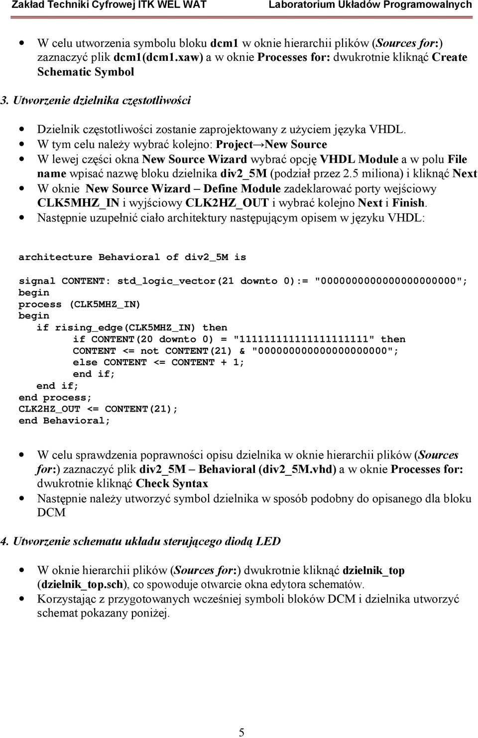 W tym celu należy wybrać kolejno: Project New Source W lewej części okna New Source Wizard wybrać opcję VHDL Module a w polu File name wpisać nazwę bloku dzielnika div2_5m (podział przez 2.