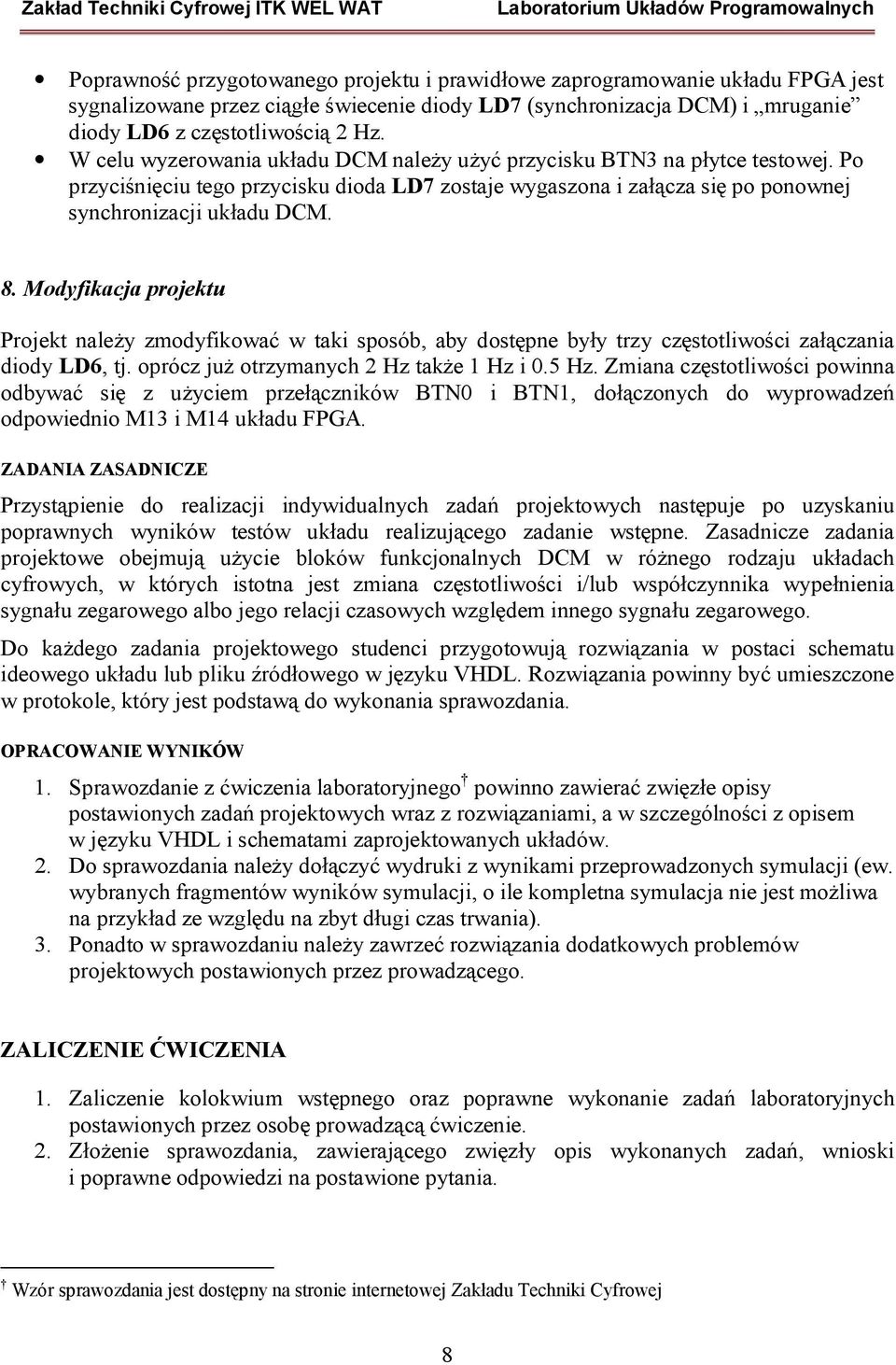 Modyfikacja projektu Projekt należy zmodyfikować w taki sposób, aby dostępne były trzy częstotliwości załączania diody LD6, tj. oprócz już otrzymanych 2 Hz także 1 Hz i 0.5 Hz.