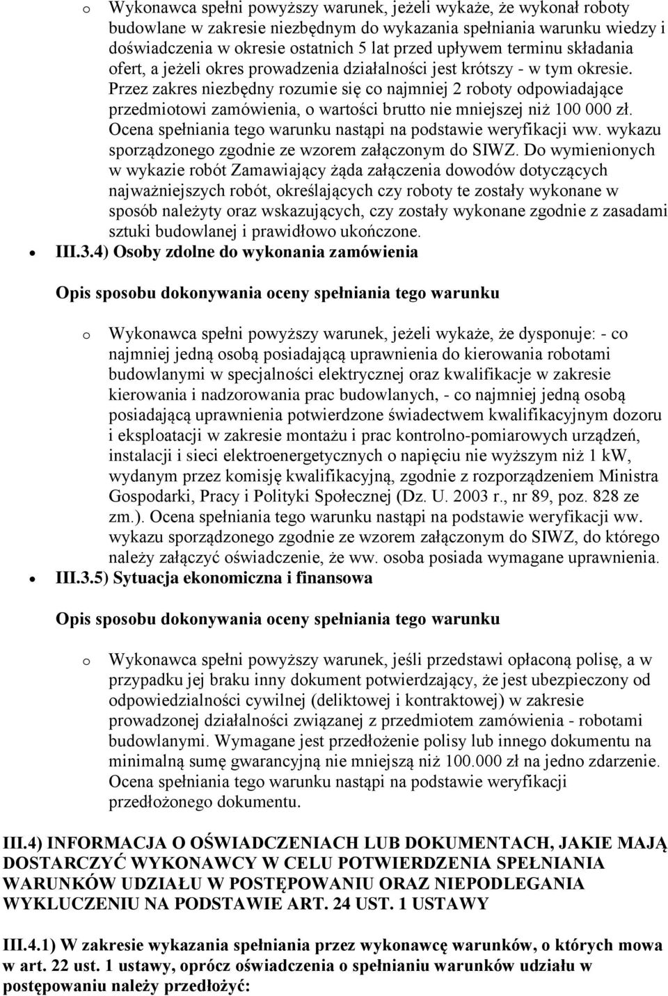 Przez zakres niezbędny rozumie się co najmniej 2 roboty odpowiadające przedmiotowi zamówienia, o wartości brutto nie mniejszej niż 100 000 zł.