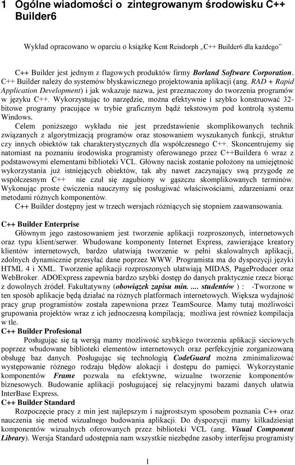 RAD + Rapid Application Development) i jak wskazuje nazwa, jest przeznaczony do tworzenia programów w języku C++.