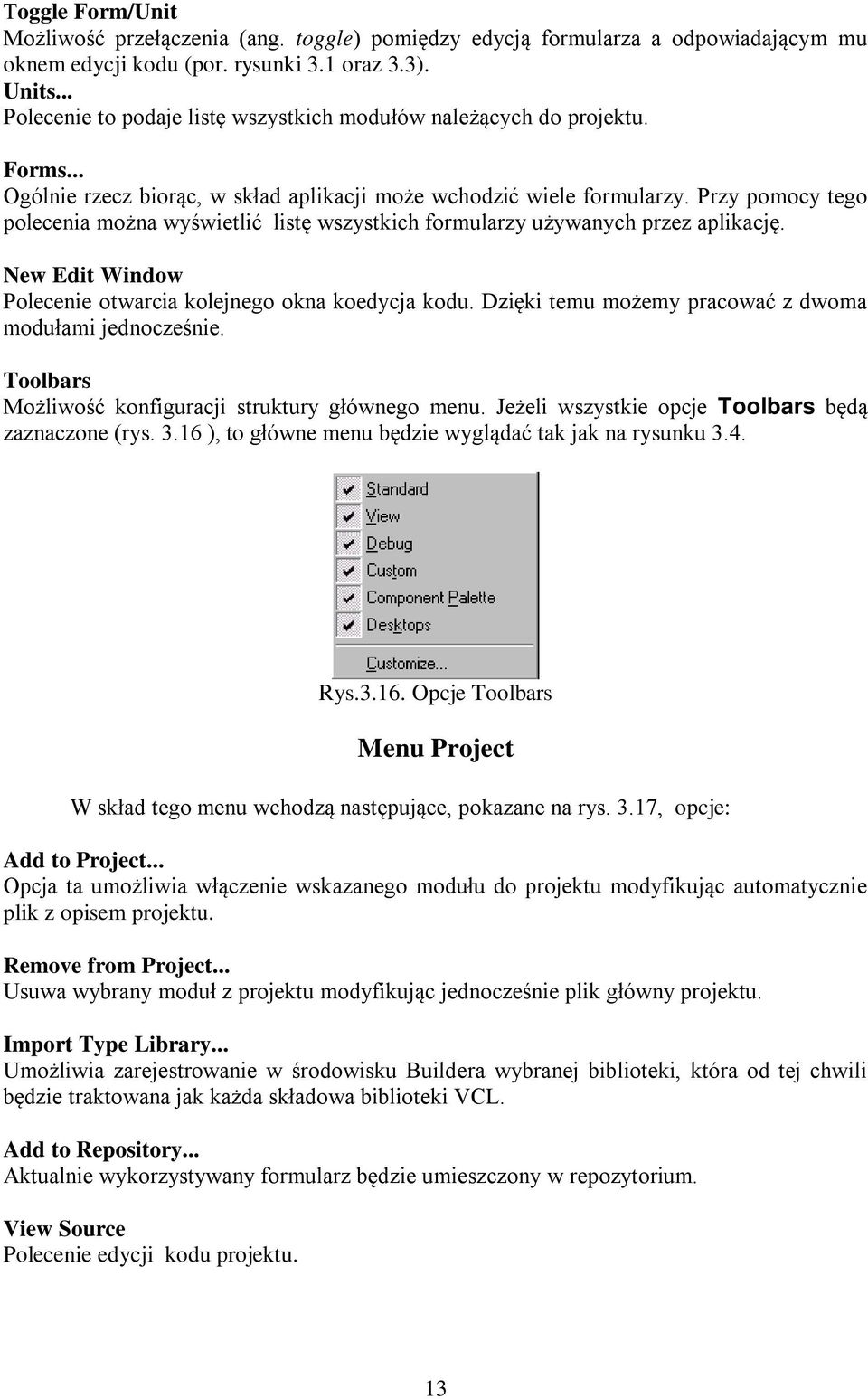 Przy pomocy tego polecenia można wyświetlić listę wszystkich formularzy używanych przez aplikację. New Edit Window Polecenie otwarcia kolejnego okna koedycja kodu.