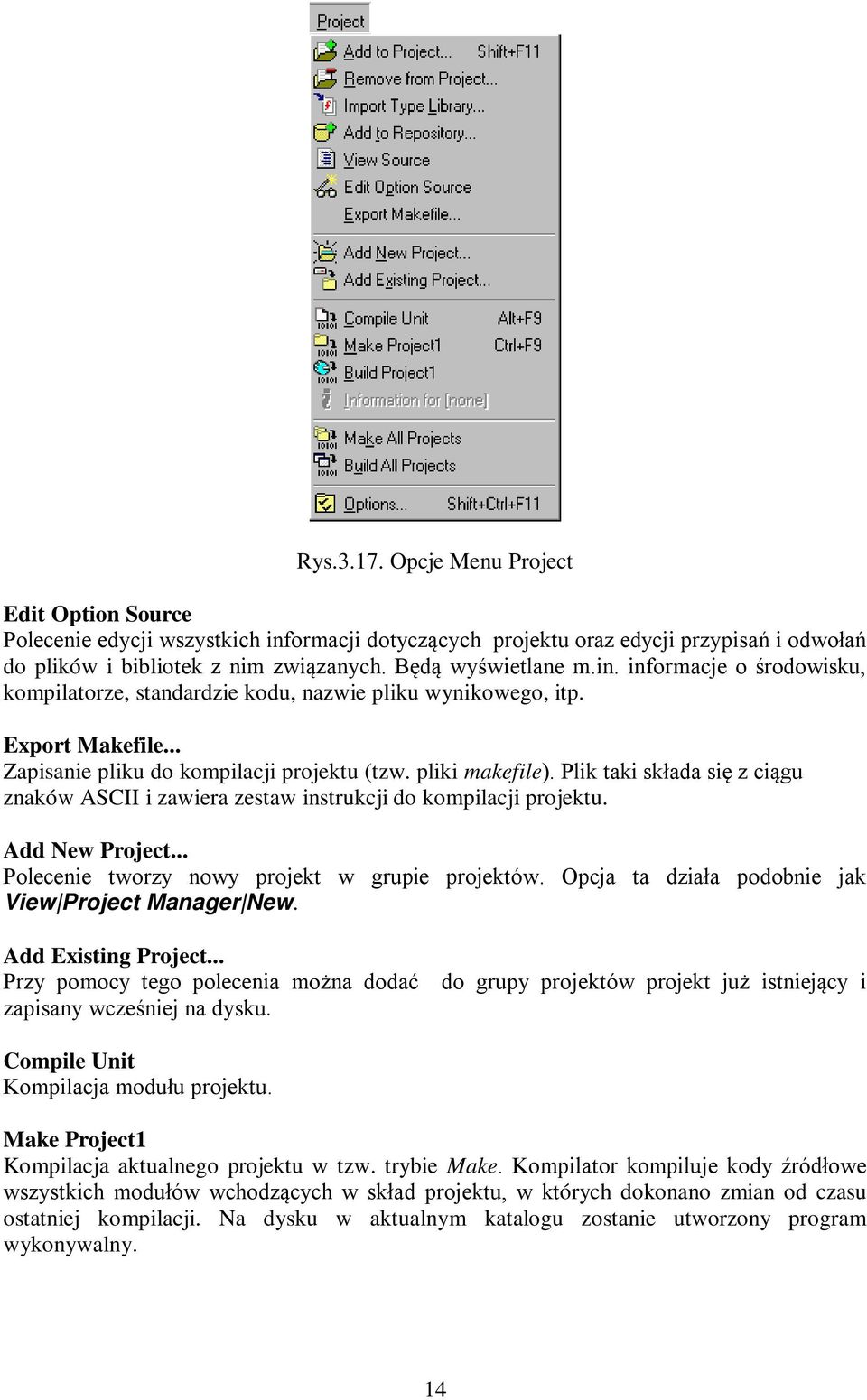 Plik taki składa się z ciągu znaków ASCII i zawiera zestaw instrukcji do kompilacji projektu. Add New Project... Polecenie tworzy nowy projekt w grupie projektów.
