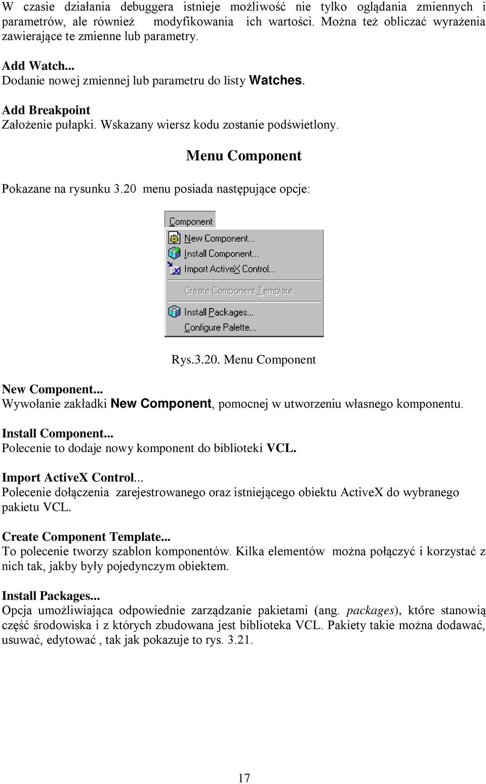 20 menu posiada następujące opcje: Rys.3.20. Menu Component New Component... Wywołanie zakładki New Component, pomocnej w utworzeniu własnego komponentu. Install Component.