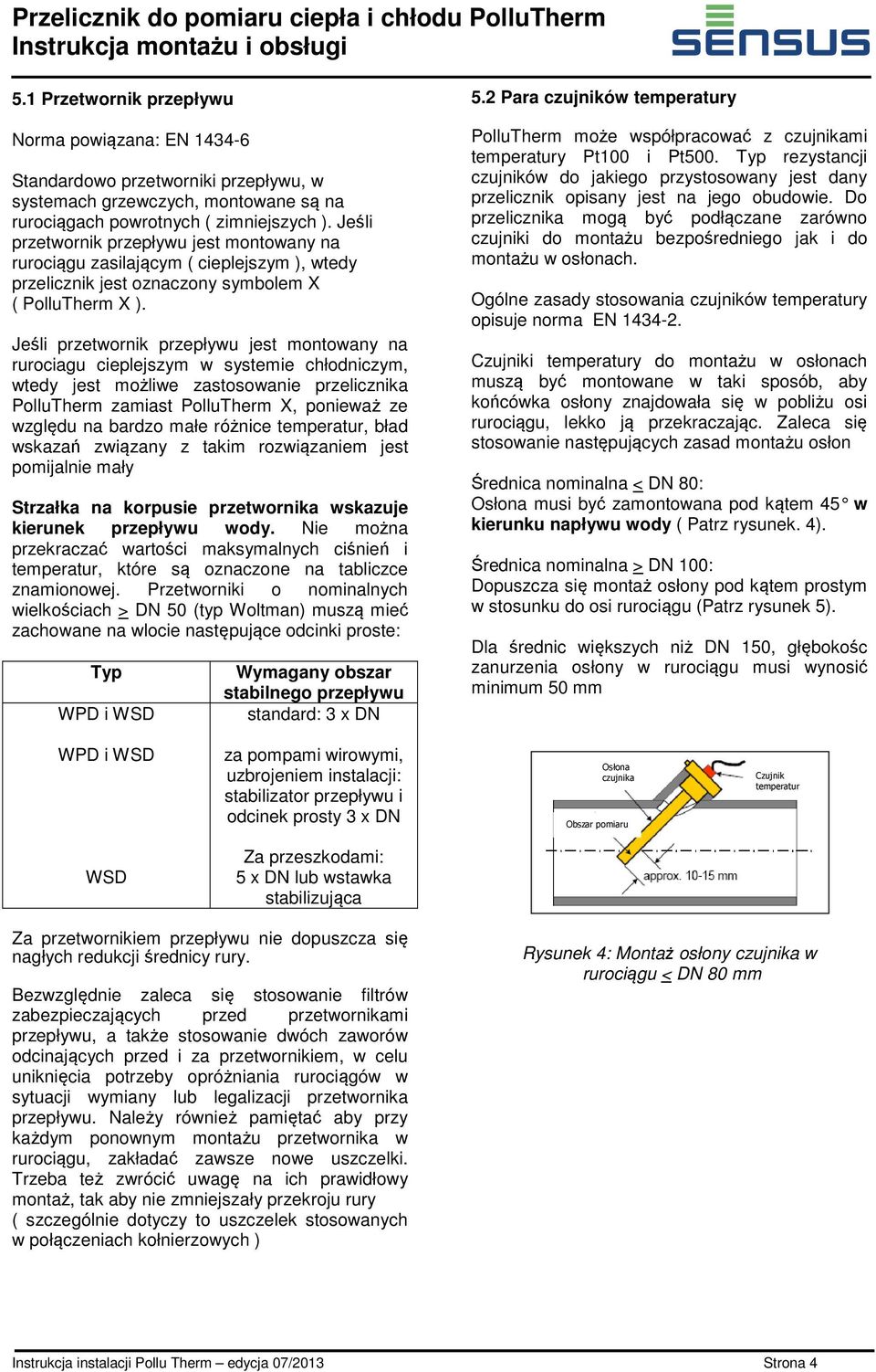 Jeśli przetwornik przepływu jest montowany na rurociagu cieplejszym w systemie chłodniczym, wtedy jest możliwe zastosowanie przelicznika PolluTherm zamiast PolluTherm X, ponieważ ze względu na bardzo