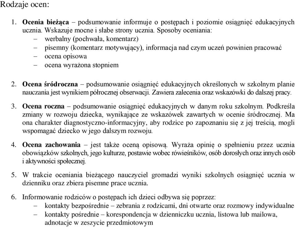 Ocena śródroczna podsumowanie osiągnięć edukacyjnych określonych w szkolnym planie nauczania jest wynikiem półrocznej obserwacji. Zawiera zalecenia oraz wskazówki do dalszej pracy. 3.