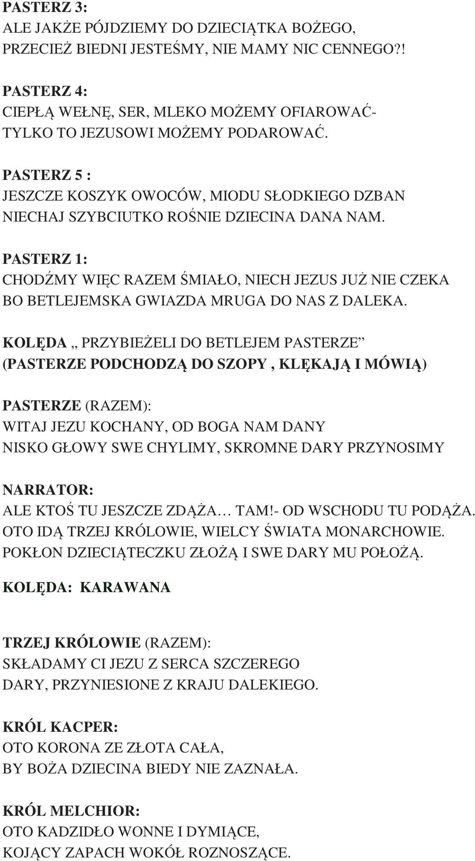 PASTERZ 1: CHODŹMY WIĘC RAZEM ŚMIAŁO, NIECH JEZUS JUŻ NIE CZEKA BO BETLEJEMSKA GWIAZDA MRUGA DO NAS Z DALEKA.