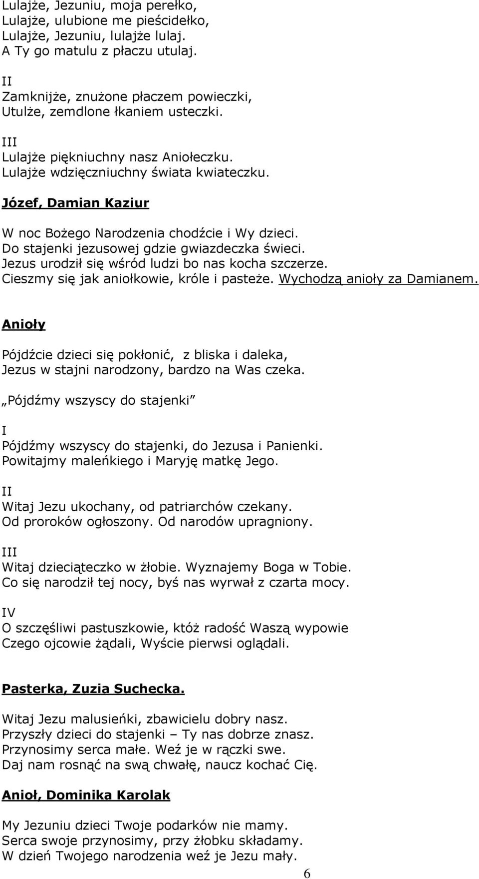 Józef, Damian Kaziur W noc BoŜego Narodzenia chodźcie i Wy dzieci. Do stajenki jezusowej gdzie gwiazdeczka świeci. Jezus urodził się wśród ludzi bo nas kocha szczerze.