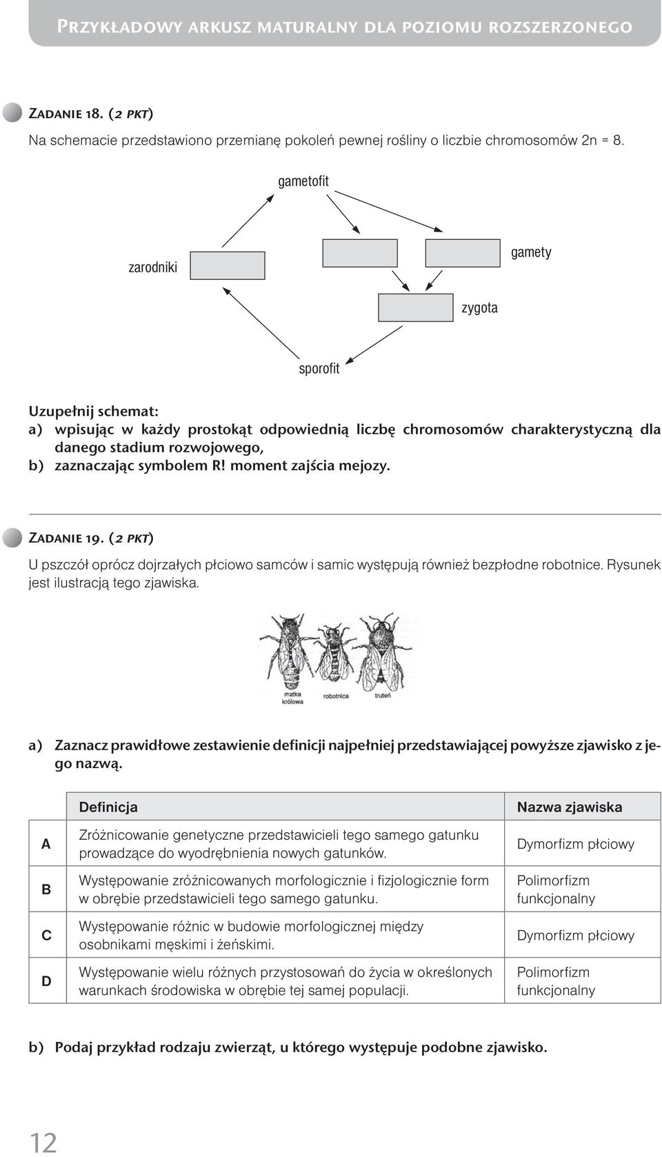 moment zajścia mejozy. Zadanie 9. ( pkt) U pszczół oprócz dojrzałych płciowo samców i samic występują również bezpłodne robotnice. Rysunek jest ilustracją tego zjawiska.