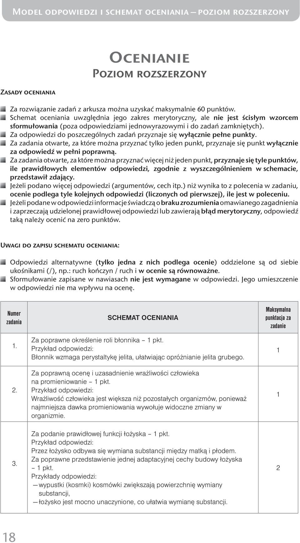 Za odpowiedzi do poszczególnych zadań przyznaje się wyłącznie pełne punkty. Za zadania otwarte, za które można przyznać tylko jeden punkt, przyznaje się punkt wyłącznie za odpowiedź w pełni poprawną.