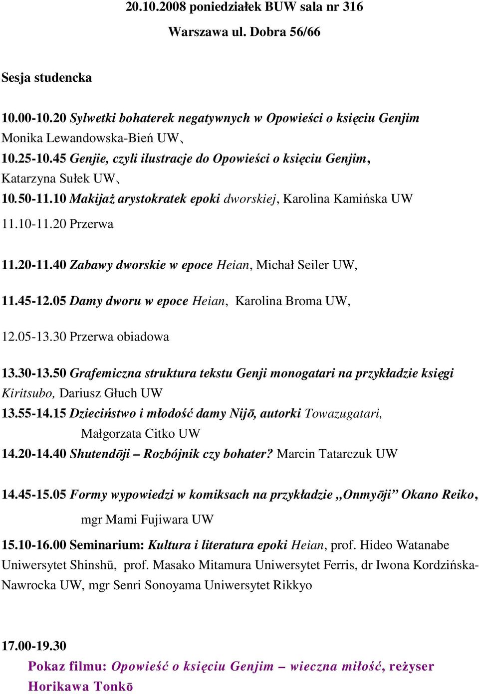 40 Zabawy dworskie w epoce Heian, Michał Seiler UW, 11.45-12.05 Damy dworu w epoce Heian, Karolina Broma UW, 12.05-13.30 Przerwa obiadowa 13.30-13.